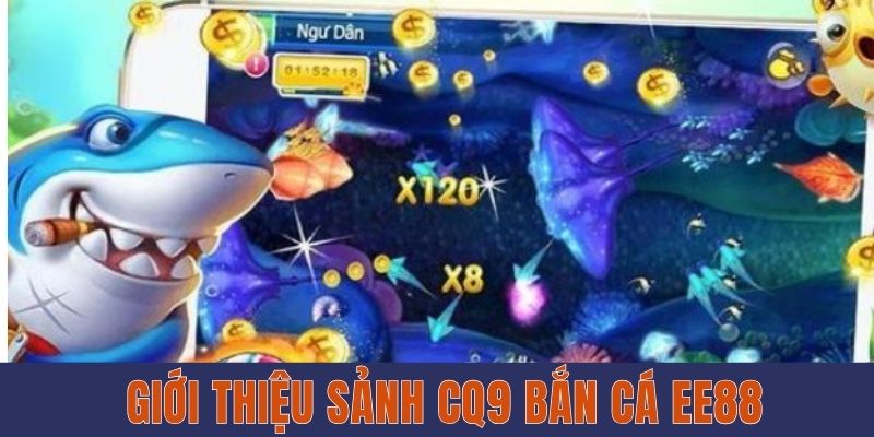 Tổng quan về Sảnh CQ9 Bắn Cá EE88