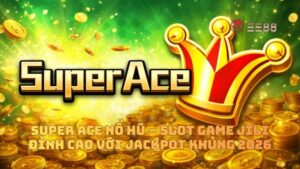 Super Ace Nổ Hũ – Slot Game JILI Đỉnh Cao Với Jackpot Khủng 2026